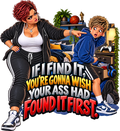 If I Find It, You’re Gonna Wish Your Ass Had Found It First T-Shirt | Mama Don’t Play