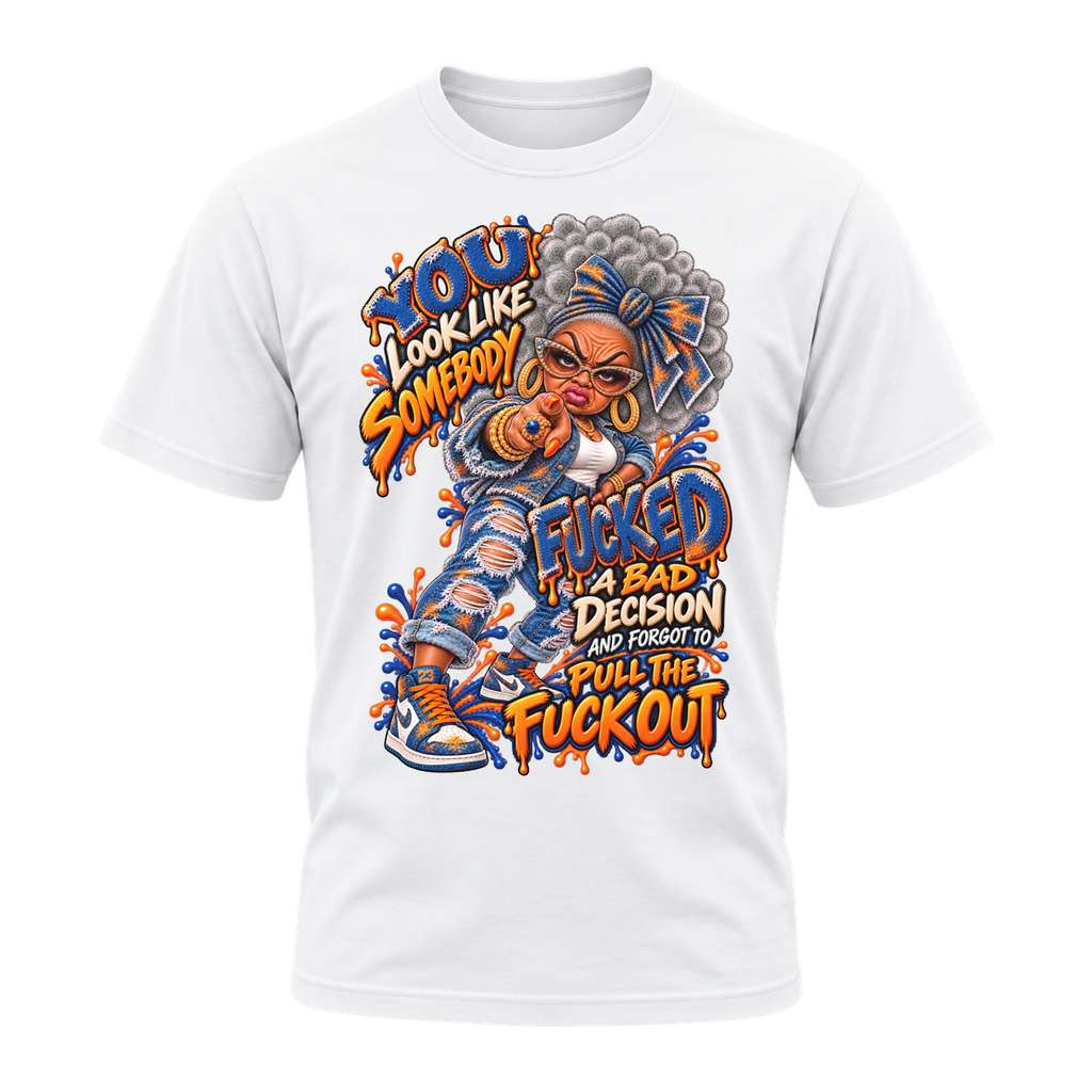 You Look Like Somebody Fucked a Bad Decision T-Shirt | Badly Behaved