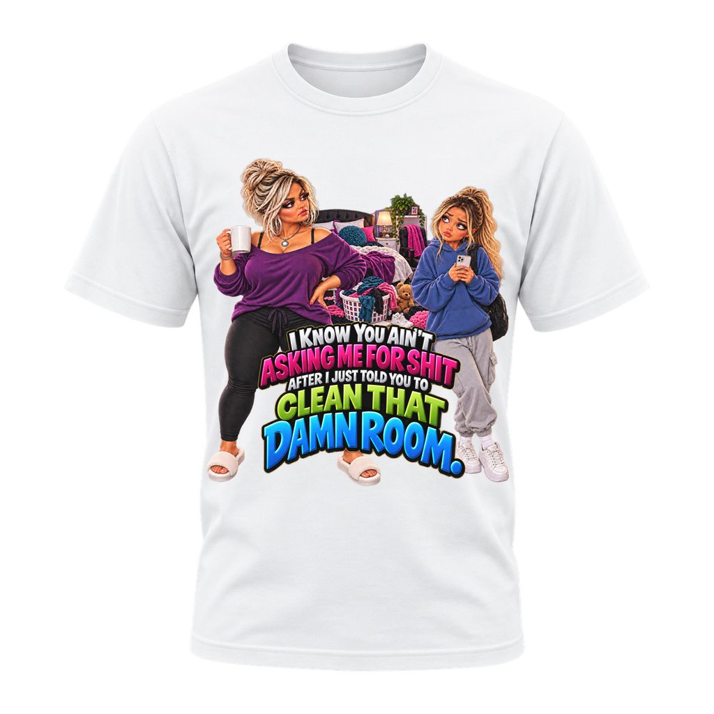 I Know You Ain’t Asking Me for Shit T-Shirt | Mama Don’t Play