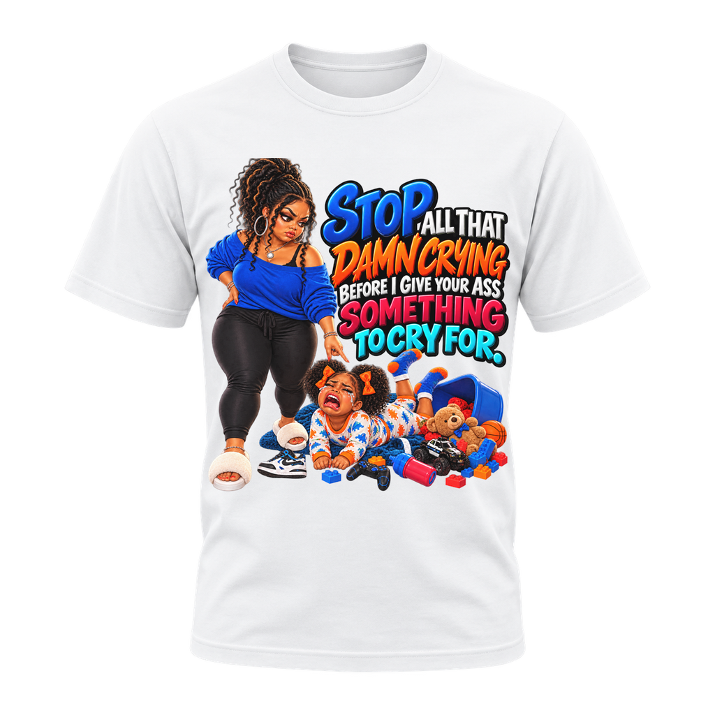 Stop All That Damn Crying T-Shirt | Mama Don’t Play